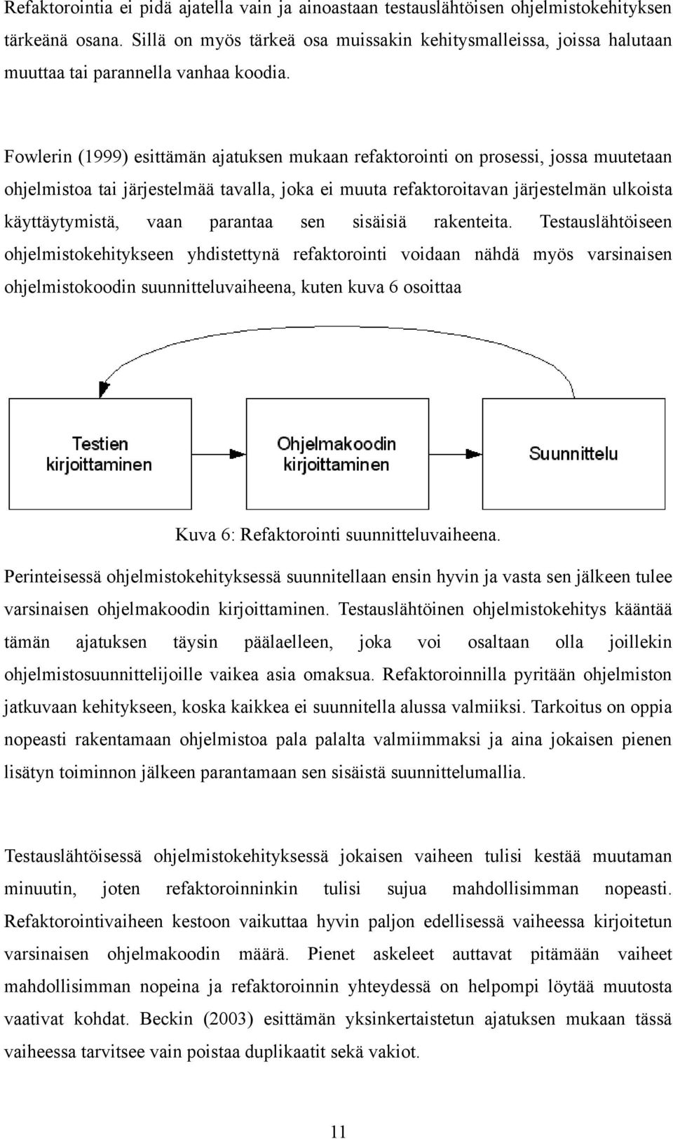 Fowlerin (1999) esittämän ajatuksen mukaan refaktorointi on prosessi, jossa muutetaan ohjelmistoa tai järjestelmää tavalla, joka ei muuta refaktoroitavan järjestelmän ulkoista käyttäytymistä, vaan