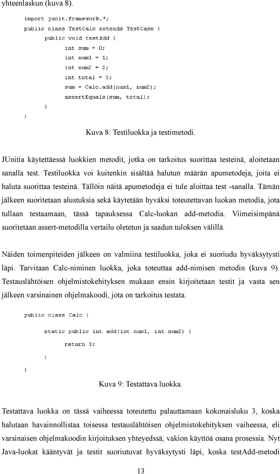 Tämän jälkeen suoritetaan alustuksia sekä käytetään hyväksi toteutettavan luokan metodia, jota tullaan testaamaan, tässä tapauksessa Calc-luokan add-metodia.