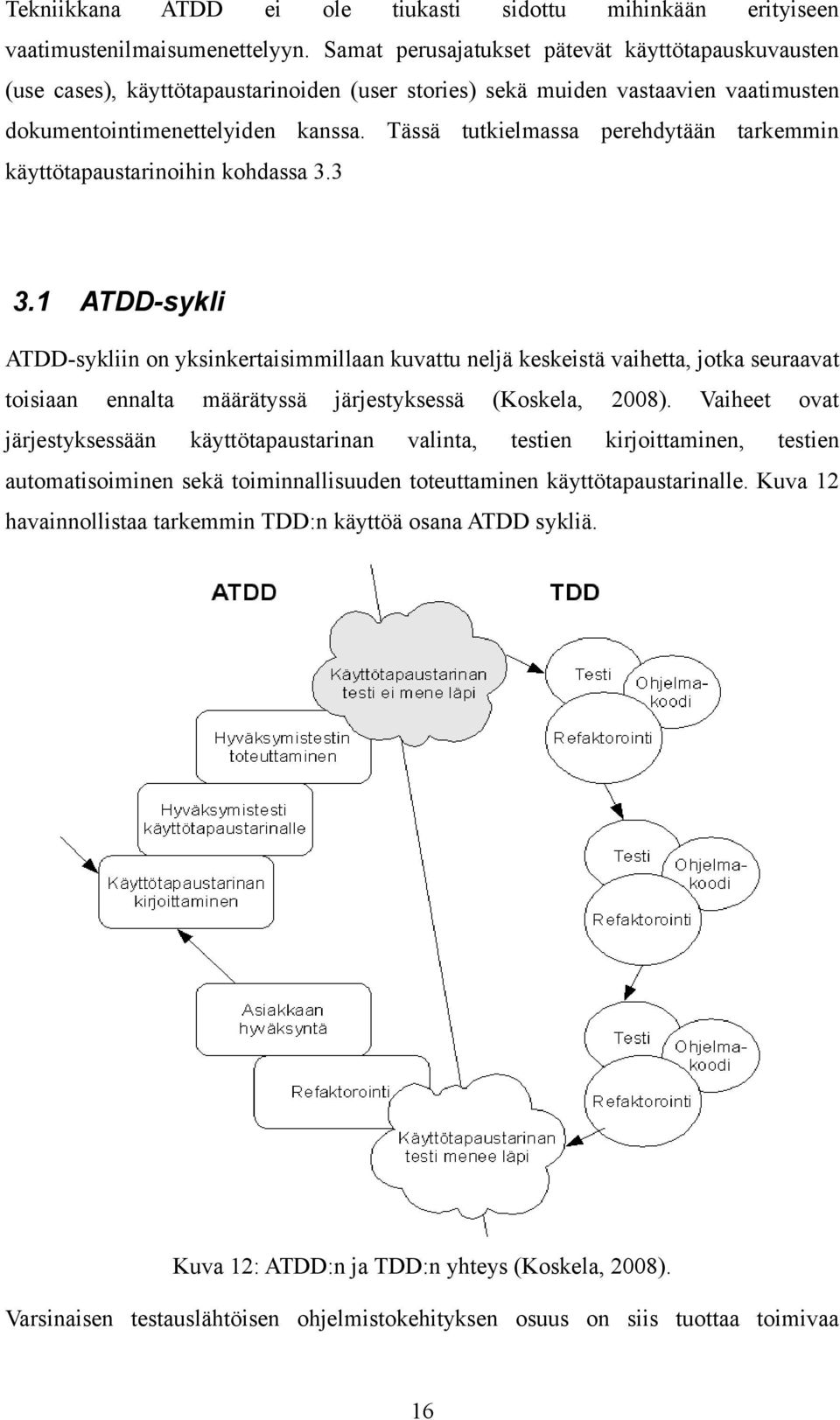 Tässä tutkielmassa perehdytään tarkemmin käyttötapaustarinoihin kohdassa 3.3 3.