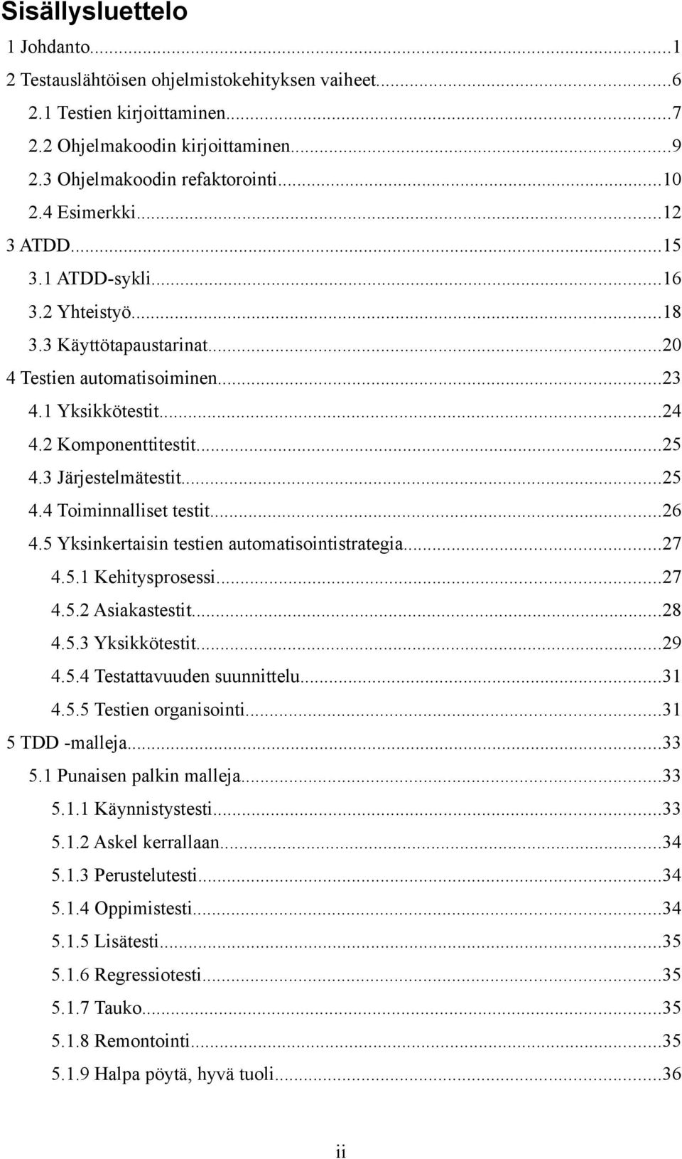 3 Järjestelmätestit...25 4.4 Toiminnalliset testit...26 4.5 Yksinkertaisin testien automatisointistrategia...27 4.5.1 Kehitysprosessi...27 4.5.2 Asiakastestit...28 4.5.3 Yksikkötestit...29 4.5.4 Testattavuuden suunnittelu.