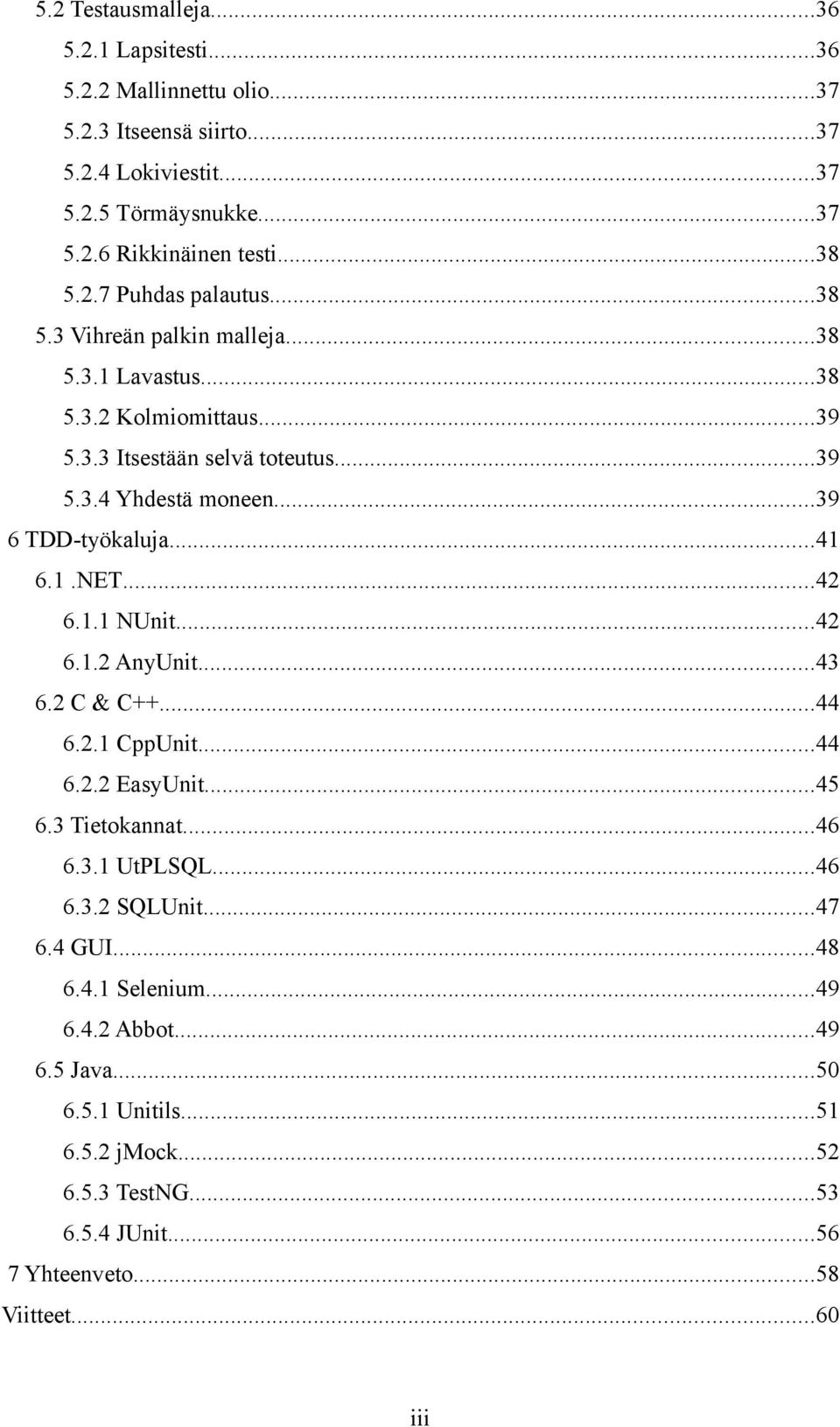 ..39 6 TDD-työkaluja...41 6.1.NET...42 6.1.1 NUnit...42 6.1.2 AnyUnit...43 6.2 C & C++...44 6.2.1 CppUnit...44 6.2.2 EasyUnit...45 6.3 Tietokannat...46 6.3.1 UtPLSQL...46 6.3.2 SQLUnit.