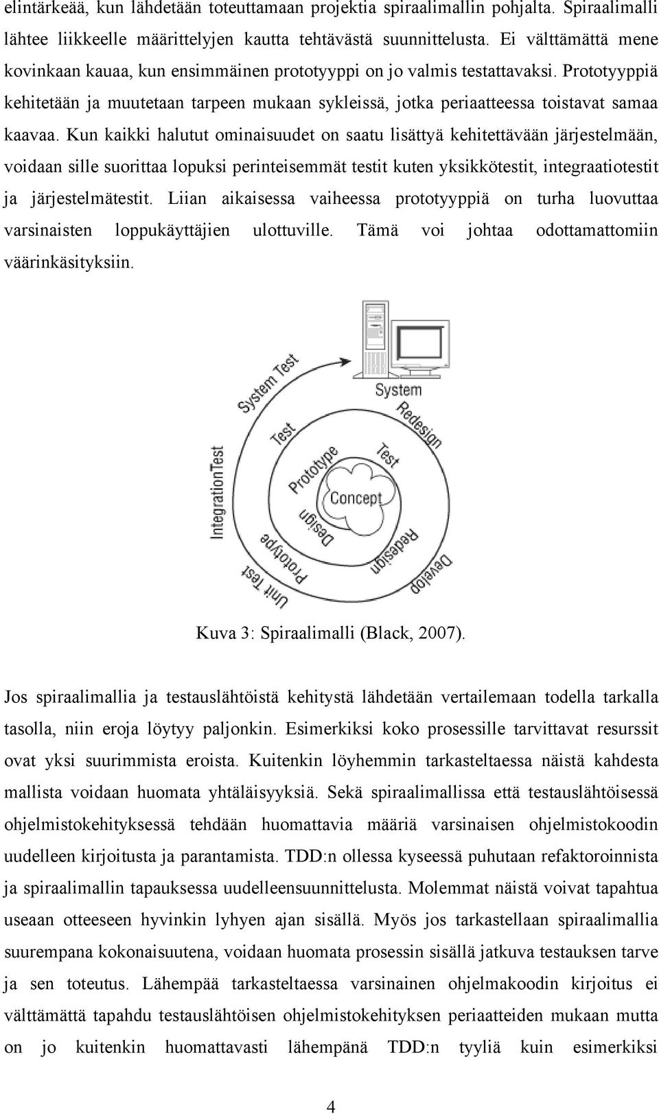 Kun kaikki halutut ominaisuudet on saatu lisättyä kehitettävään järjestelmään, voidaan sille suorittaa lopuksi perinteisemmät testit kuten yksikkötestit, integraatiotestit ja järjestelmätestit.