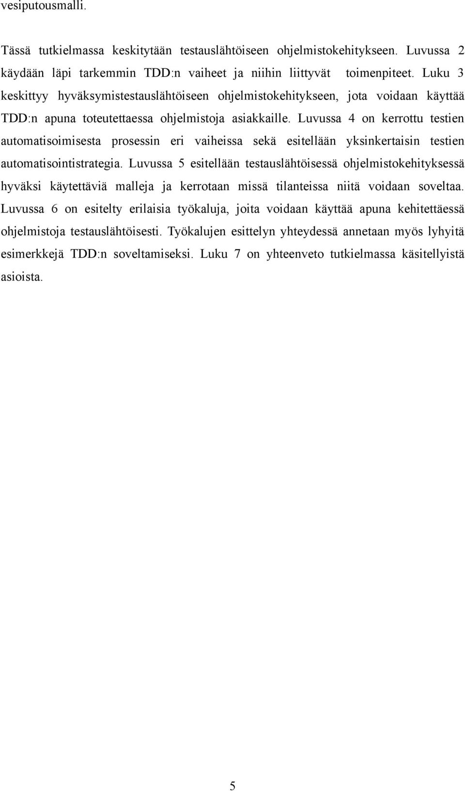 Luvussa 4 on kerrottu testien automatisoimisesta prosessin eri vaiheissa sekä esitellään yksinkertaisin testien automatisointistrategia.