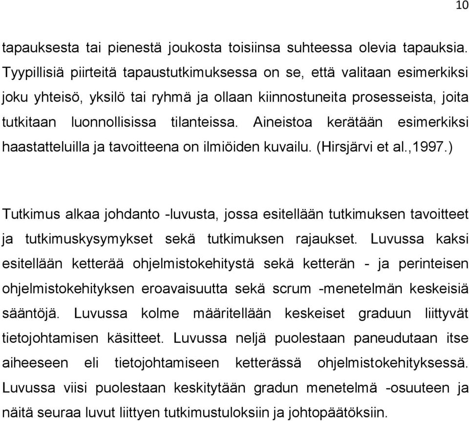 Aineistoa kerätään esimerkiksi haastatteluilla ja tavoitteena on ilmiöiden kuvailu. (Hirsjärvi et al.,1997.