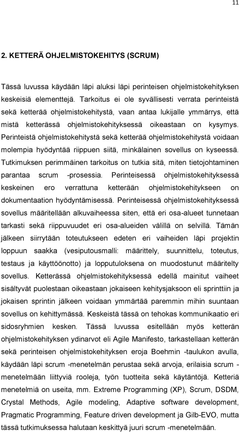 Perinteistä ohjelmistokehitystä sekä ketterää ohjelmistokehitystä voidaan molempia hyödyntää riippuen siitä, minkälainen sovellus on kyseessä.