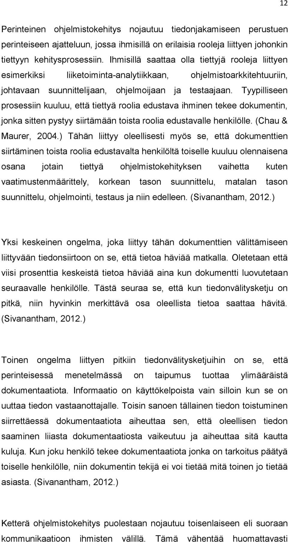 Tyypilliseen prosessiin kuuluu, että tiettyä roolia edustava ihminen tekee dokumentin, jonka sitten pystyy siirtämään toista roolia edustavalle henkilölle. (Chau & Maurer, 2004.