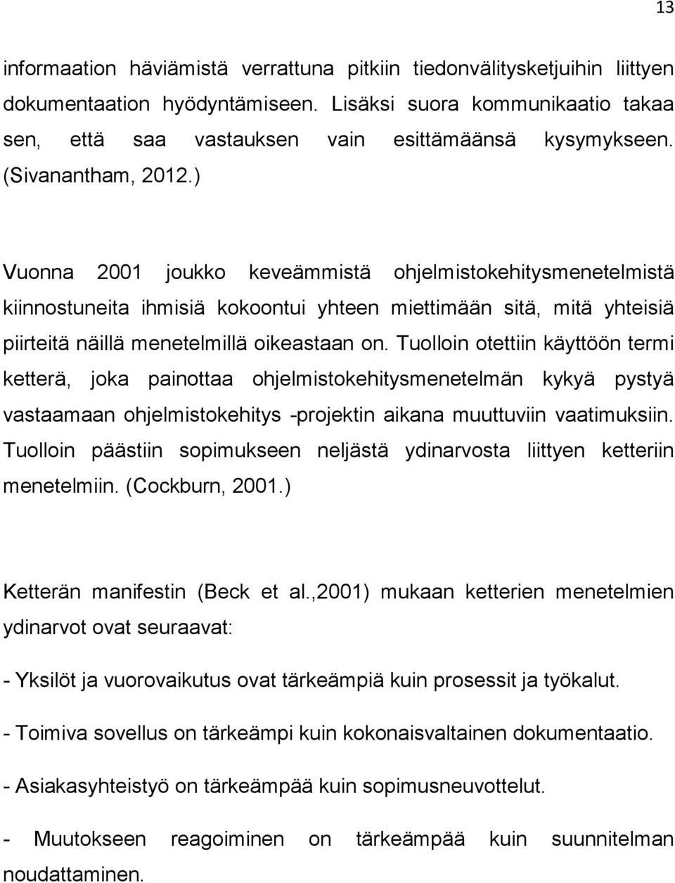 Tuolloin otettiin käyttöön termi ketterä, joka painottaa ohjelmistokehitysmenetelmän kykyä pystyä vastaamaan ohjelmistokehitys -projektin aikana muuttuviin vaatimuksiin.