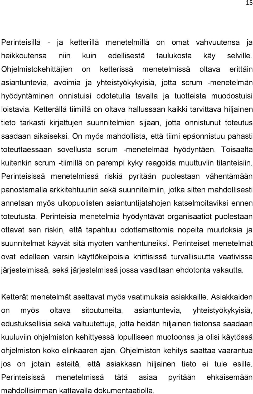 muodostuisi loistavia. Ketterällä tiimillä on oltava hallussaan kaikki tarvittava hiljainen tieto tarkasti kirjattujen suunnitelmien sijaan, jotta onnistunut toteutus saadaan aikaiseksi.