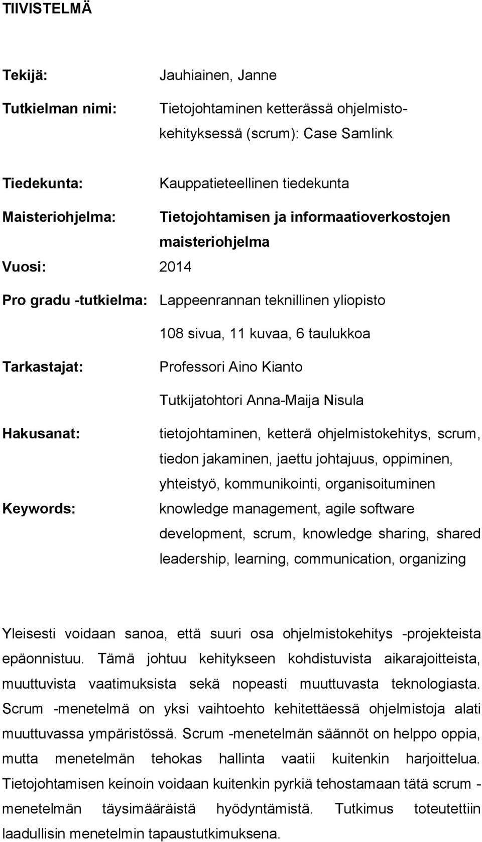 Tutkijatohtori Anna-Maija Nisula Hakusanat: Keywords: tietojohtaminen, ketterä ohjelmistokehitys, scrum, tiedon jakaminen, jaettu johtajuus, oppiminen, yhteistyö, kommunikointi, organisoituminen