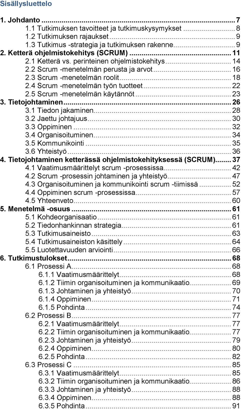 4 Scrum -menetelmän työn tuotteet... 22 2.5 Scrum -menetelmän käytännöt... 23 3. Tietojohtaminen... 26 3.1 Tiedon jakaminen... 28 3.2 Jaettu johtajuus... 30 3.3 Oppiminen... 32 3.4 Organisoituminen.