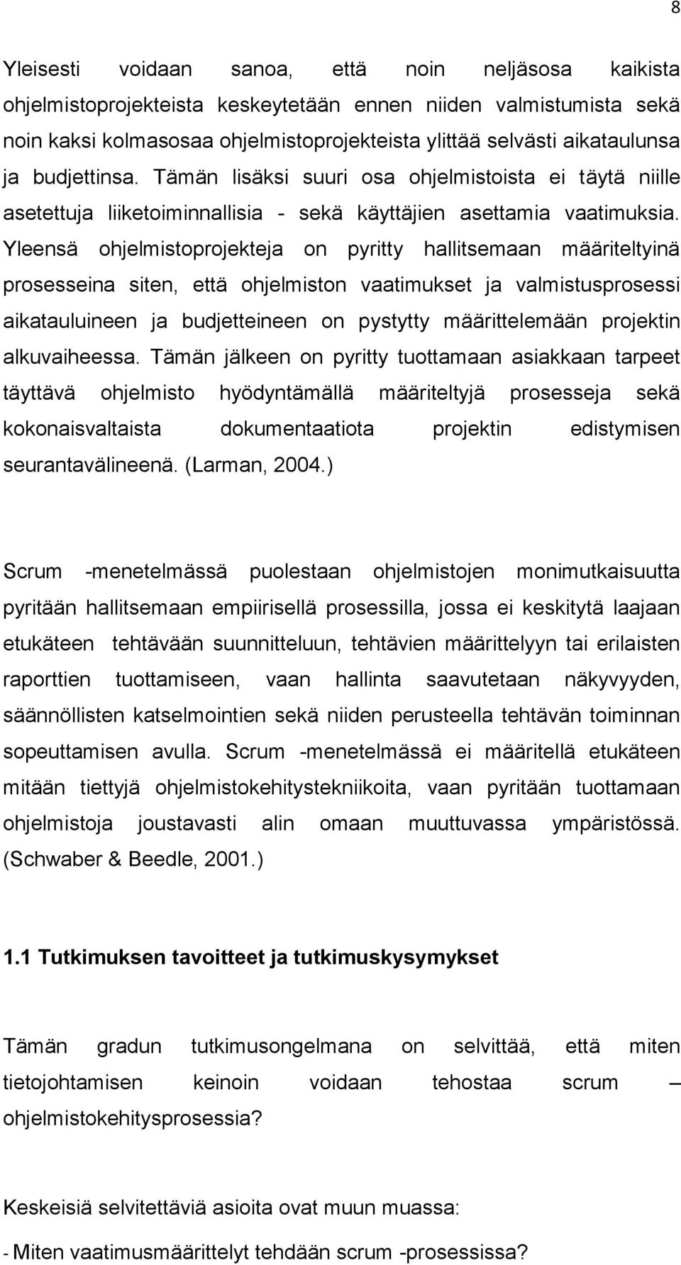 Yleensä ohjelmistoprojekteja on pyritty hallitsemaan määriteltyinä prosesseina siten, että ohjelmiston vaatimukset ja valmistusprosessi aikatauluineen ja budjetteineen on pystytty määrittelemään