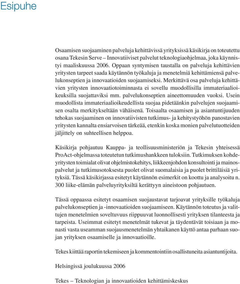 Merkittävä osa palveluja kehittävien yritysten innovaatiotoiminnasta ei sovellu muodollisilla immateriaalioikeuksilla suojattaviksi mm. palvelukonseptien aineettomuuden vuoksi.