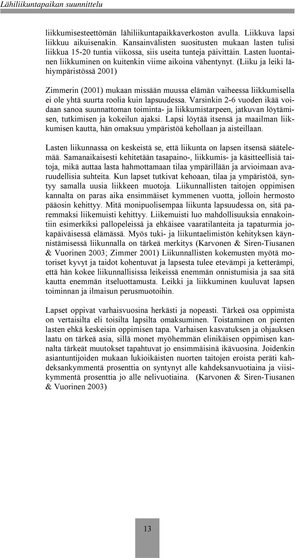 (Liiku ja leiki lähiympäristössä 2001) Zimmerin (2001) mukaan missään muussa elämän vaiheessa liikkumisella ei ole yhtä suurta roolia kuin lapsuudessa.