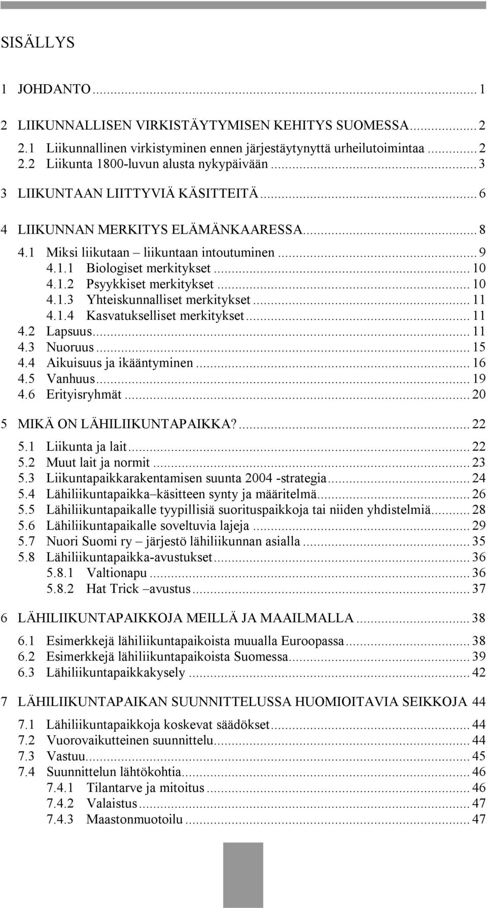 .. 11 4.1.4 Kasvatukselliset merkitykset... 11 4.2 Lapsuus... 11 4.3 Nuoruus... 15 4.4 Aikuisuus ja ikääntyminen... 16 4.5 Vanhuus... 19 4.6 Erityisryhmät... 20 5 MIKÄ ON LÄHILIIKUNTAPAIKKA?... 22 5.