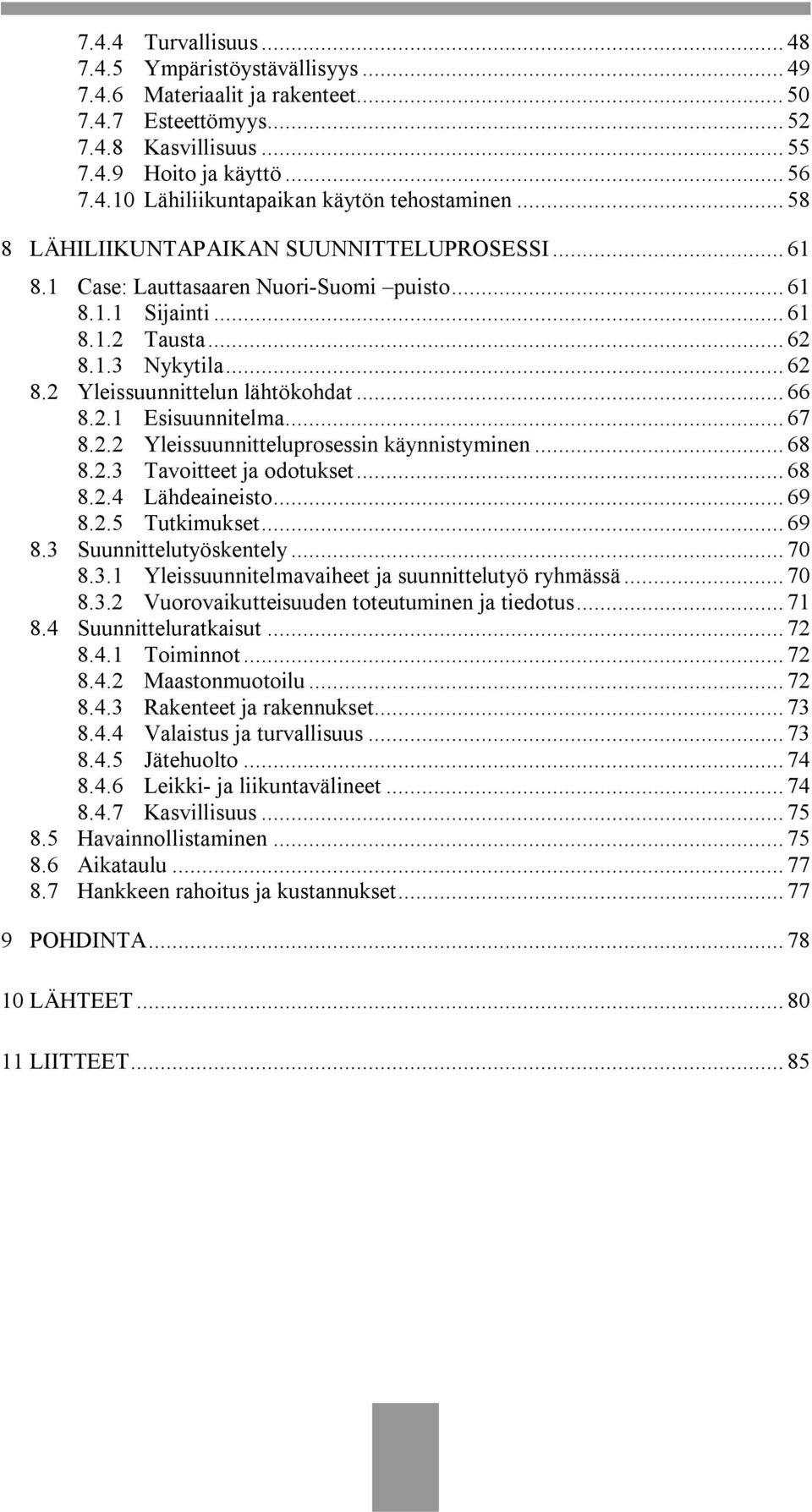 .. 66 8.2.1 Esisuunnitelma... 67 8.2.2 Yleissuunnitteluprosessin käynnistyminen... 68 8.2.3 Tavoitteet ja odotukset... 68 8.2.4 Lähdeaineisto... 69 8.2.5 Tutkimukset... 69 8.3 Suunnittelutyöskentely.