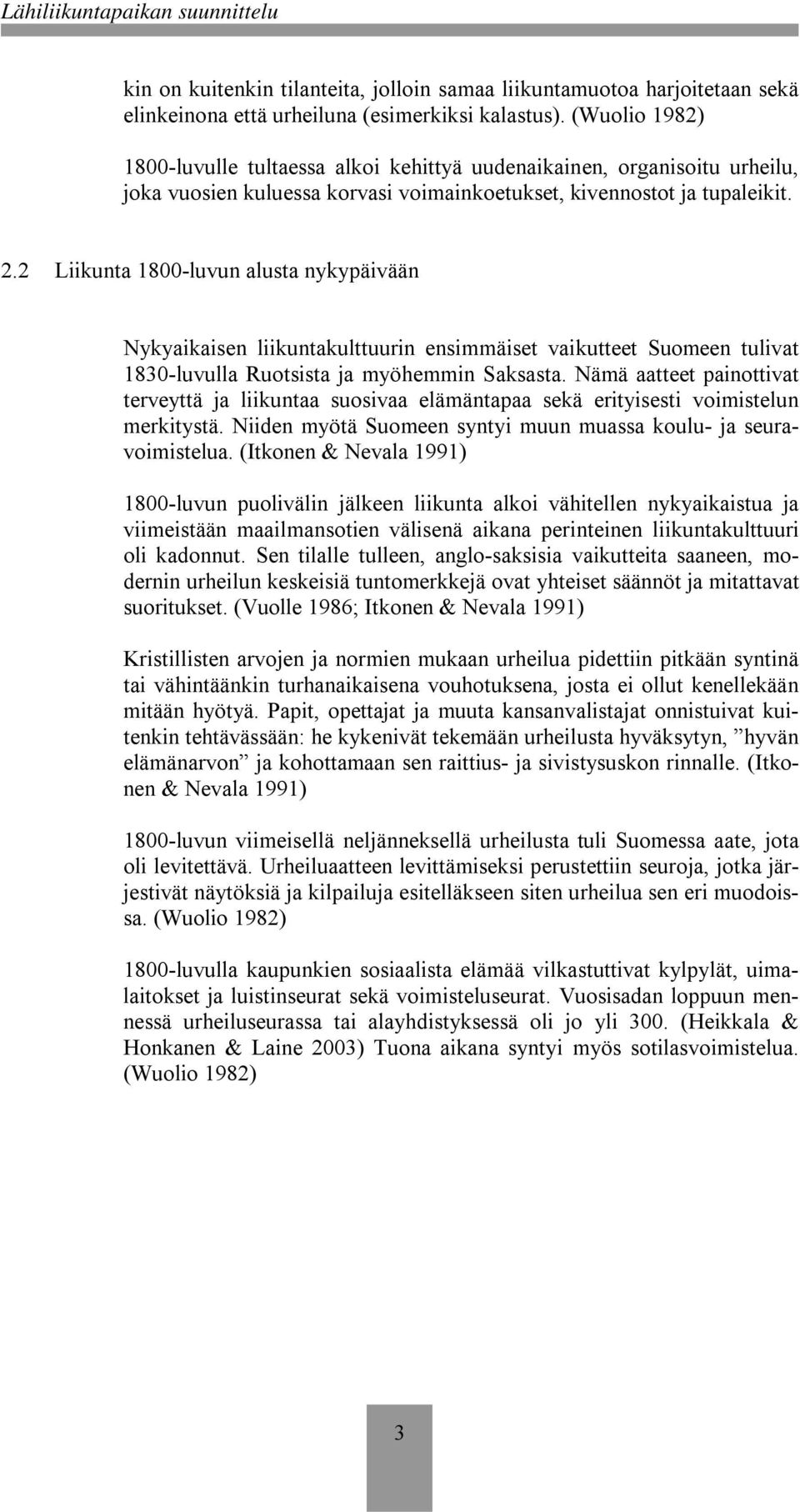 2 Liikunta 1800-luvun alusta nykypäivään Nykyaikaisen liikuntakulttuurin ensimmäiset vaikutteet Suomeen tulivat 1830-luvulla Ruotsista ja myöhemmin Saksasta.