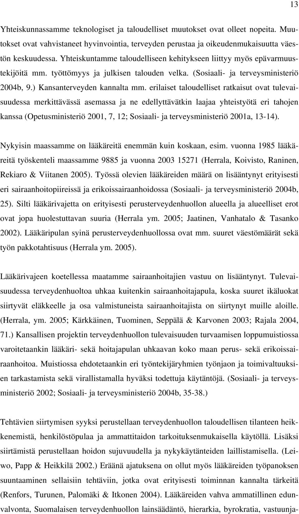 erilaiset taloudelliset ratkaisut ovat tulevaisuudessa merkittävässä asemassa ja ne edellyttävätkin laajaa yhteistyötä eri tahojen kanssa (Opetusministeriö 2001, 7, 12; Sosiaali- ja terveysministeriö