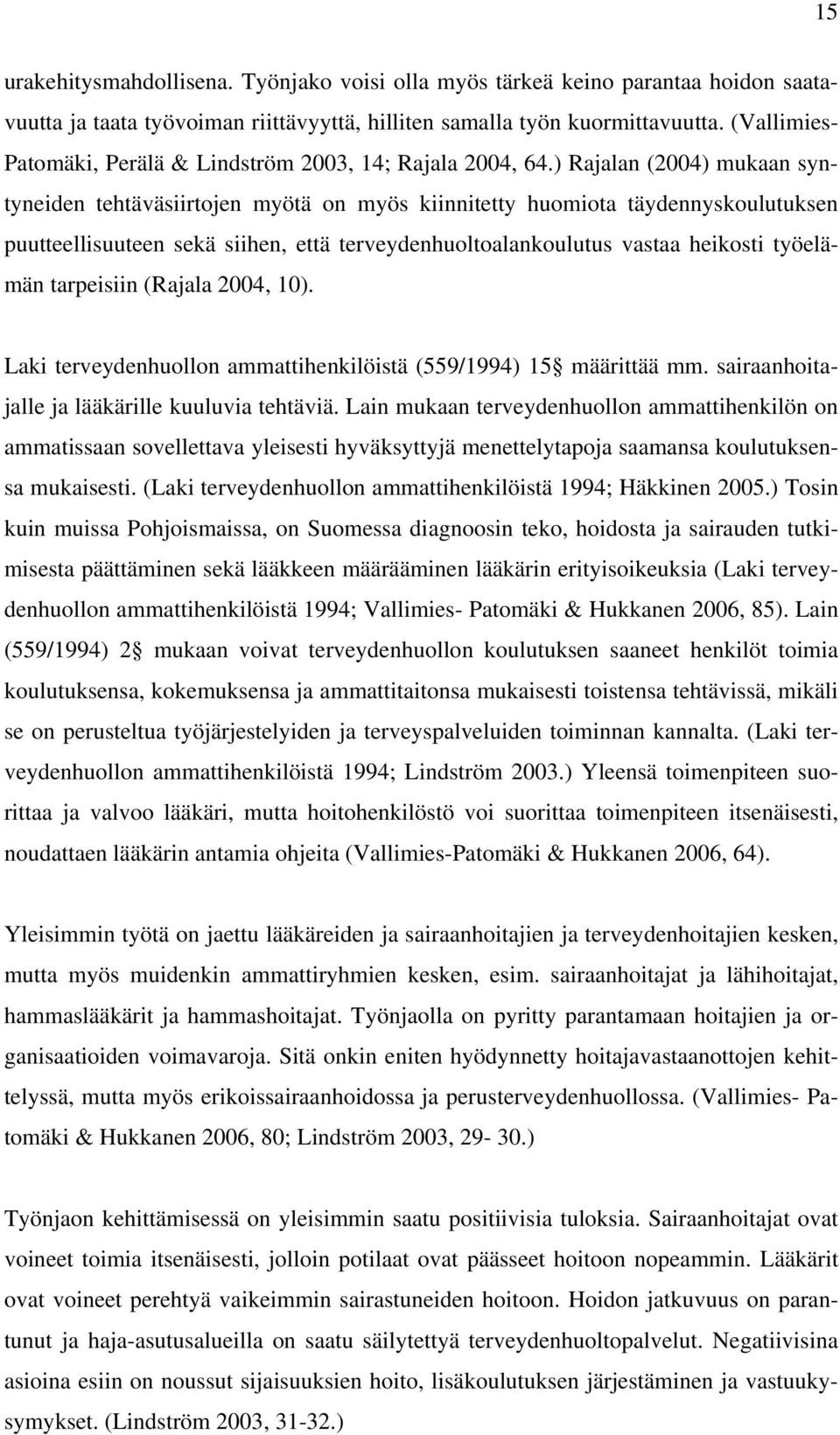 ) Rajalan (2004) mukaan syntyneiden tehtäväsiirtojen myötä on myös kiinnitetty huomiota täydennyskoulutuksen puutteellisuuteen sekä siihen, että terveydenhuoltoalankoulutus vastaa heikosti työelämän