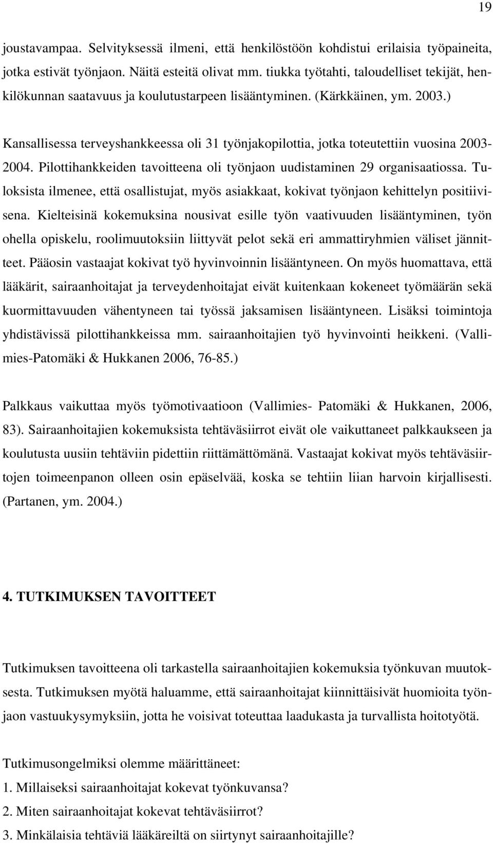 ) Kansallisessa terveyshankkeessa oli 31 työnjakopilottia, jotka toteutettiin vuosina 2003-2004. Pilottihankkeiden tavoitteena oli työnjaon uudistaminen 29 organisaatiossa.