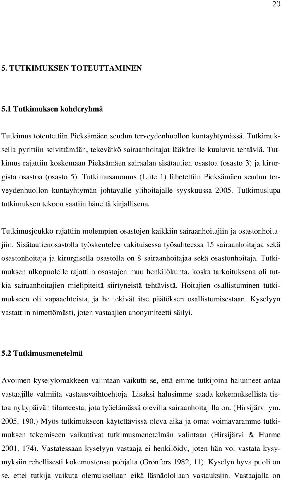 Tutkimus rajattiin koskemaan Pieksämäen sairaalan sisätautien osastoa (osasto 3) ja kirurgista osastoa (osasto 5).