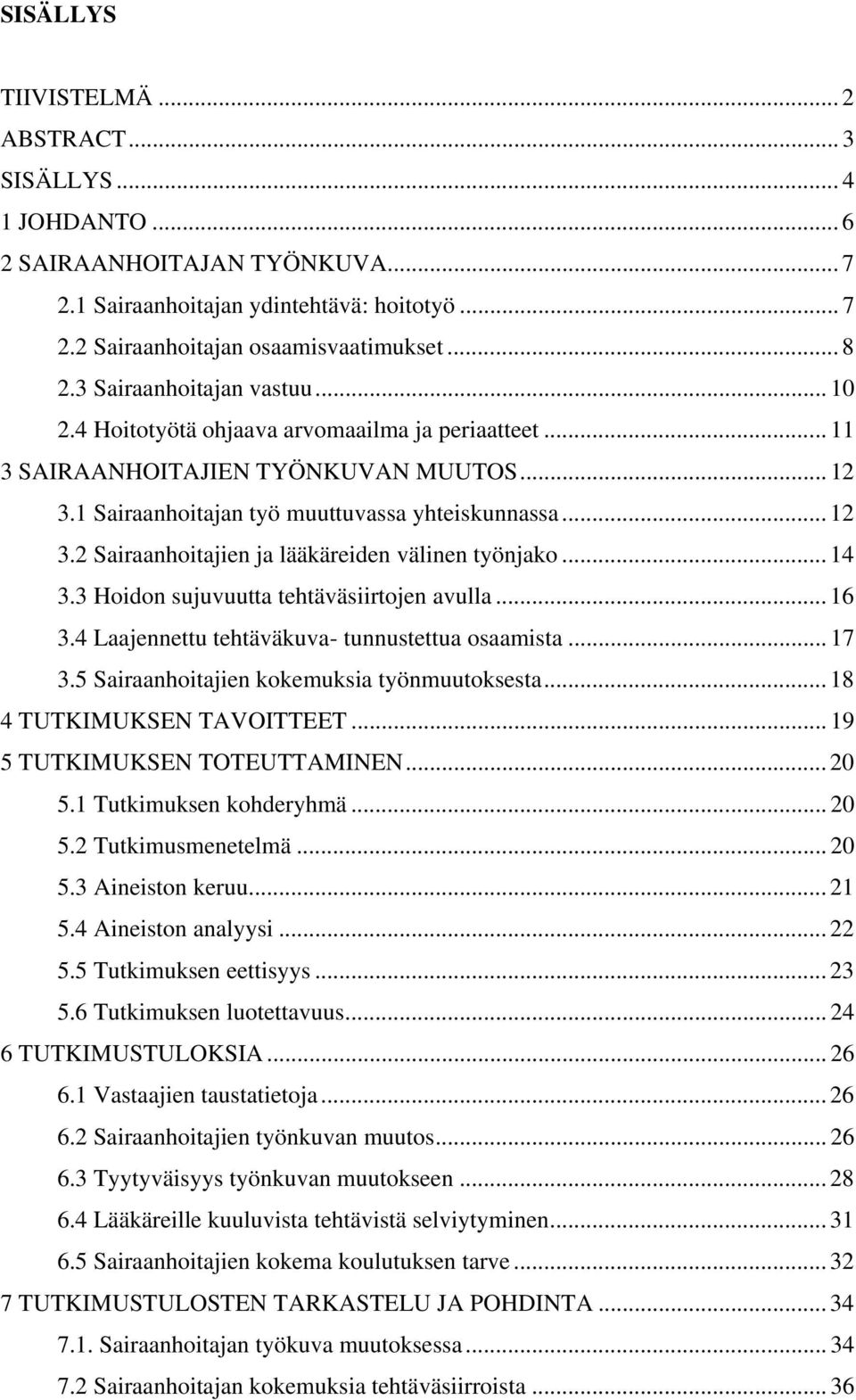 .. 14 3.3 Hoidon sujuvuutta tehtäväsiirtojen avulla... 16 3.4 Laajennettu tehtäväkuva- tunnustettua osaamista... 17 3.5 Sairaanhoitajien kokemuksia työnmuutoksesta... 18 4 TUTKIMUKSEN TAVOITTEET.