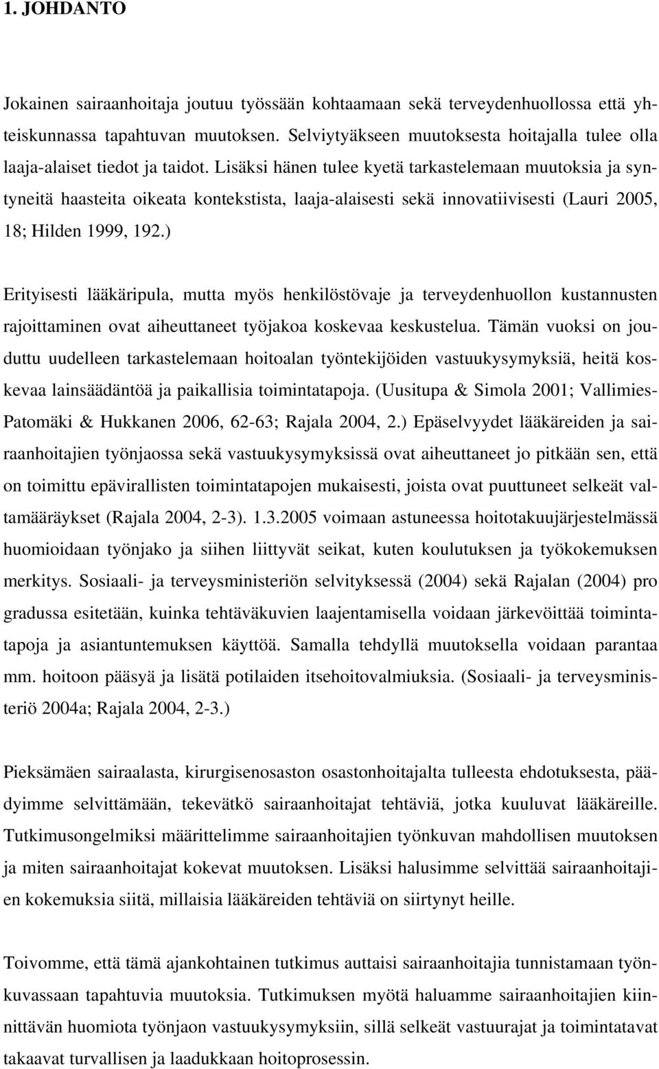 Lisäksi hänen tulee kyetä tarkastelemaan muutoksia ja syntyneitä haasteita oikeata kontekstista, laaja-alaisesti sekä innovatiivisesti (Lauri 2005, 18; Hilden 1999, 192.