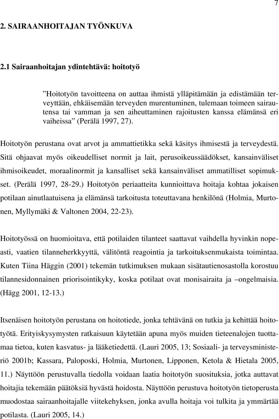 sen aiheuttaminen rajoitusten kanssa elämänsä eri vaiheissa (Perälä 1997, 27). Hoitotyön perustana ovat arvot ja ammattietikka sekä käsitys ihmisestä ja terveydestä.