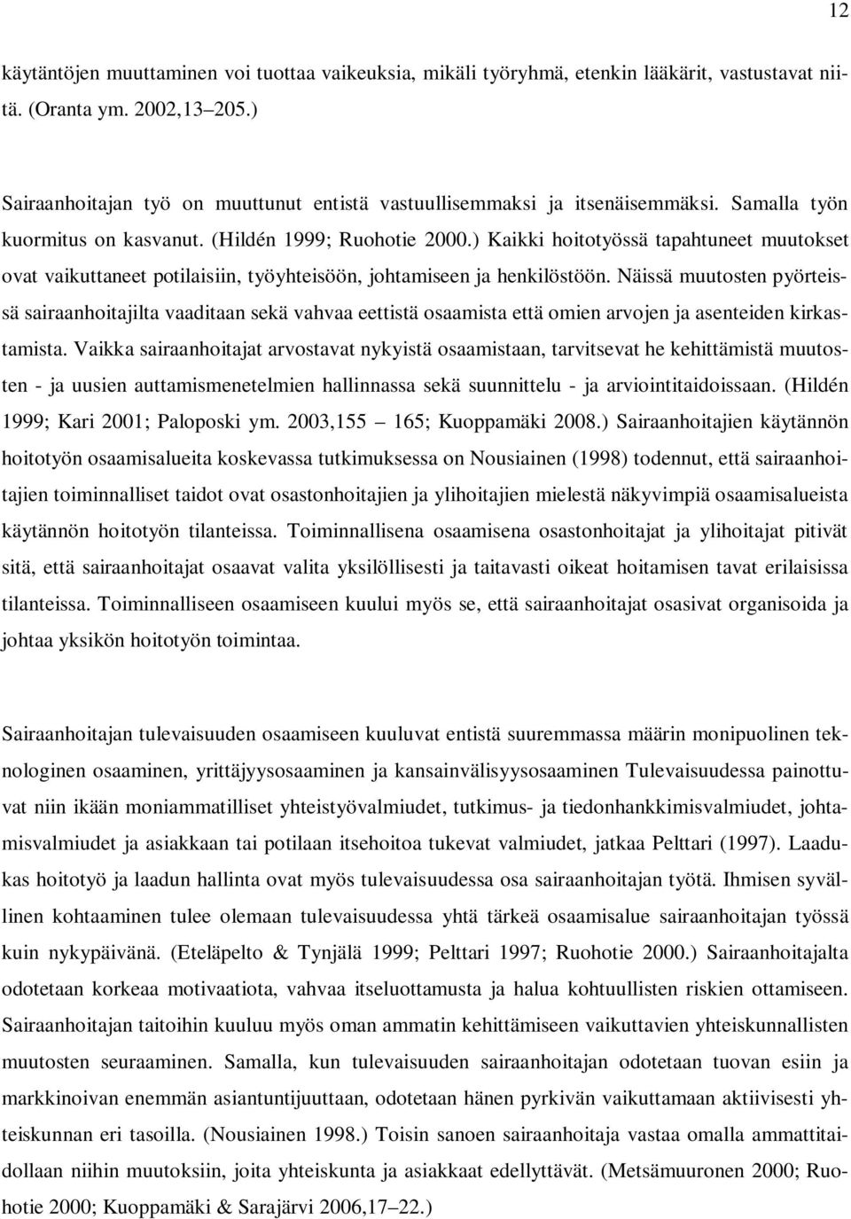 ) Kaikki hoitotyössä tapahtuneet muutokset ovat vaikuttaneet potilaisiin, työyhteisöön, johtamiseen ja henkilöstöön.