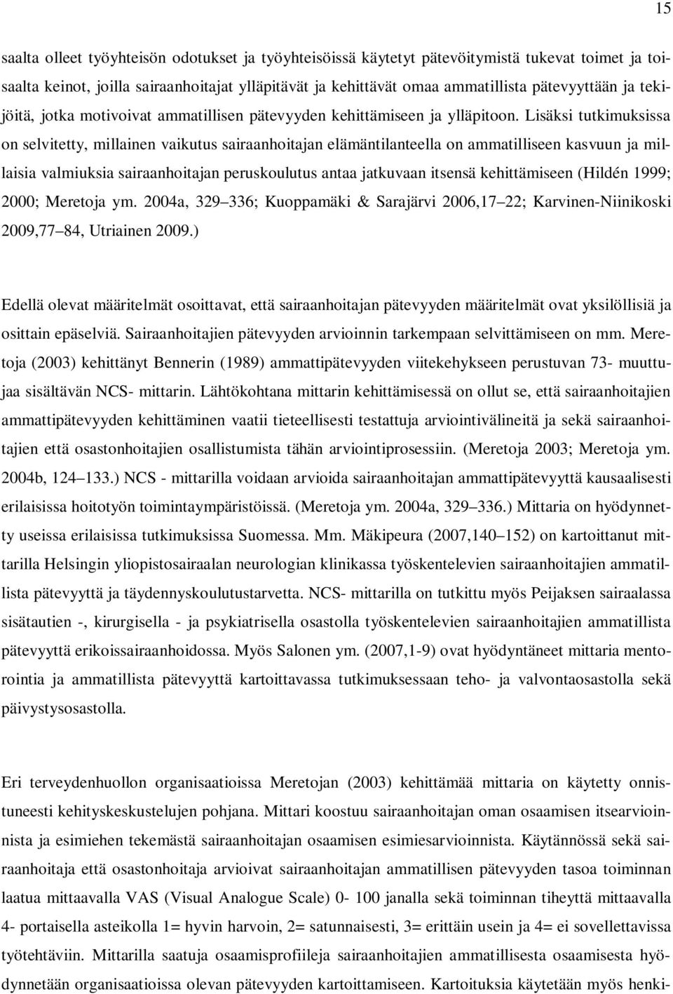 Lisäksi tutkimuksissa on selvitetty, millainen vaikutus sairaanhoitajan elämäntilanteella on ammatilliseen kasvuun ja millaisia valmiuksia sairaanhoitajan peruskoulutus antaa jatkuvaan itsensä