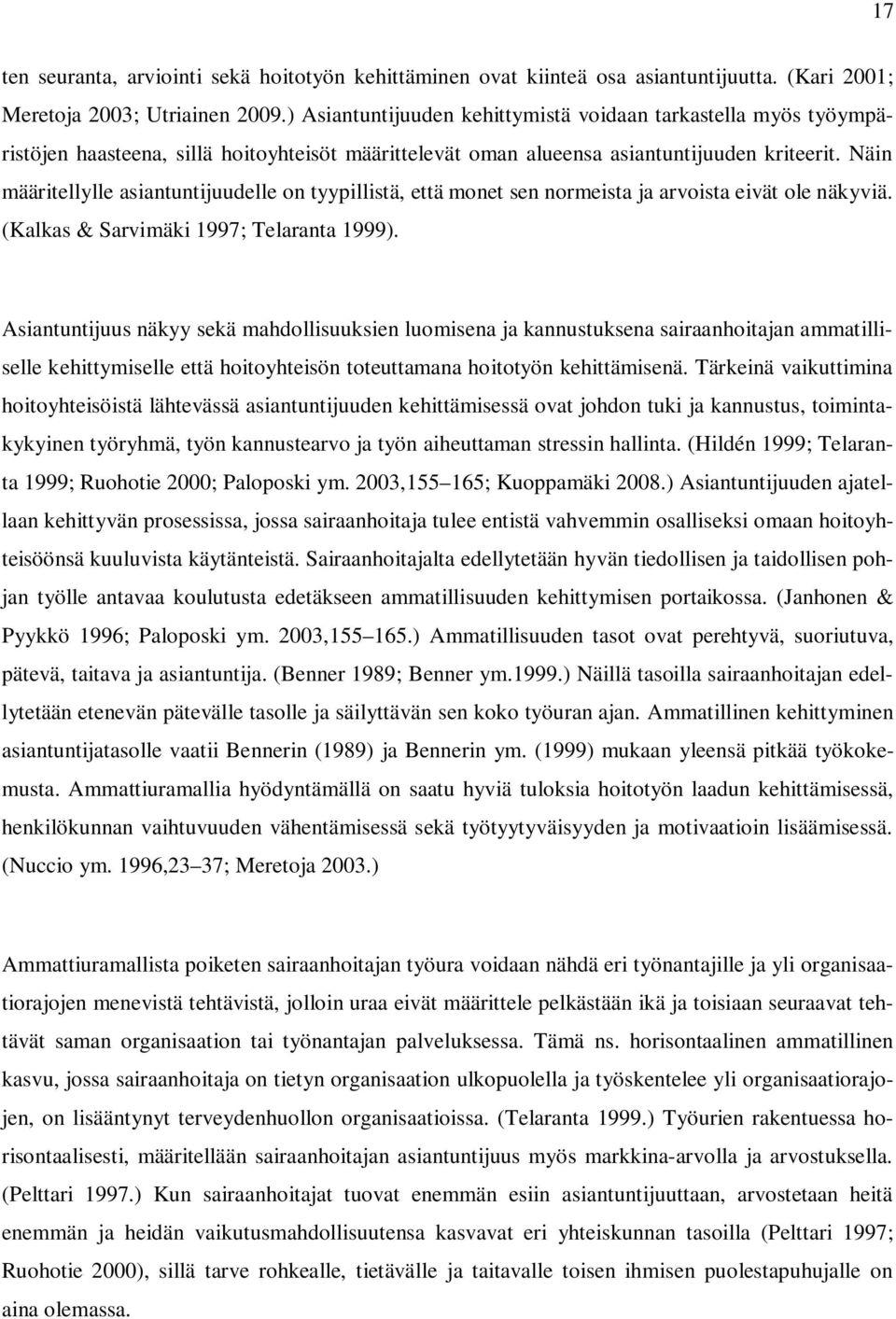 Näin määritellylle asiantuntijuudelle on tyypillistä, että monet sen normeista ja arvoista eivät ole näkyviä. (Kalkas & Sarvimäki 1997; Telaranta 1999).