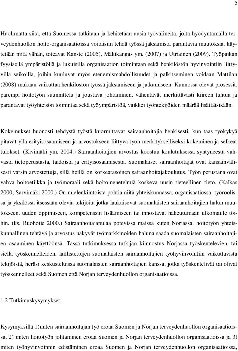 Työpaikan fyysisellä ympäristöllä ja lukuisilla organisaation toimintaan sekä henkilöstön hyvinvointiin liittyvillä seikoilla, joihin kuuluvat myös etenemismahdollisuudet ja palkitseminen voidaan