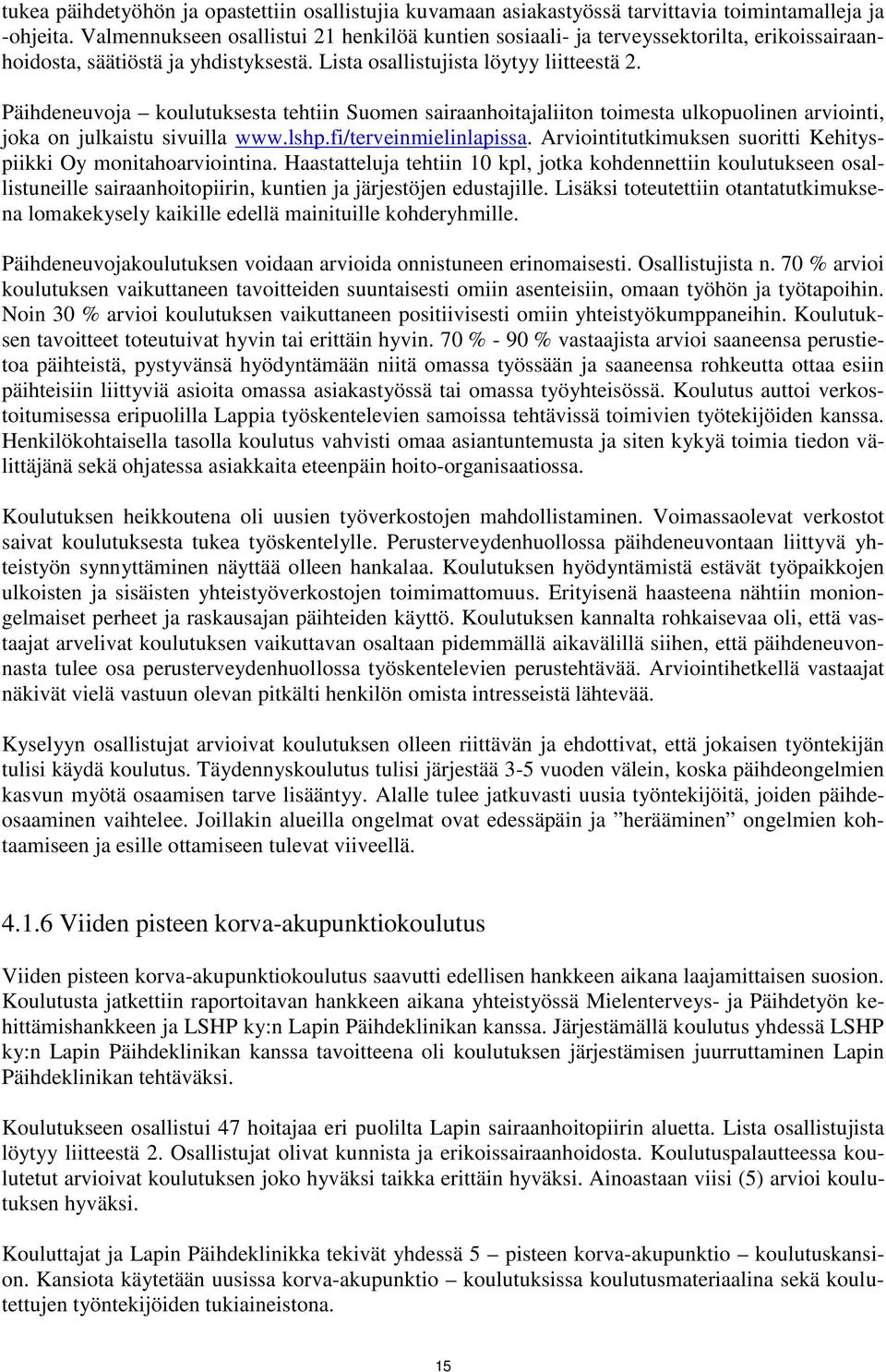 Päihdeneuvoja koulutuksesta tehtiin Suomen sairaanhoitajaliiton toimesta ulkopuolinen arviointi, joka on julkaistu sivuilla www.lshp.fi/terveinmielinlapissa.