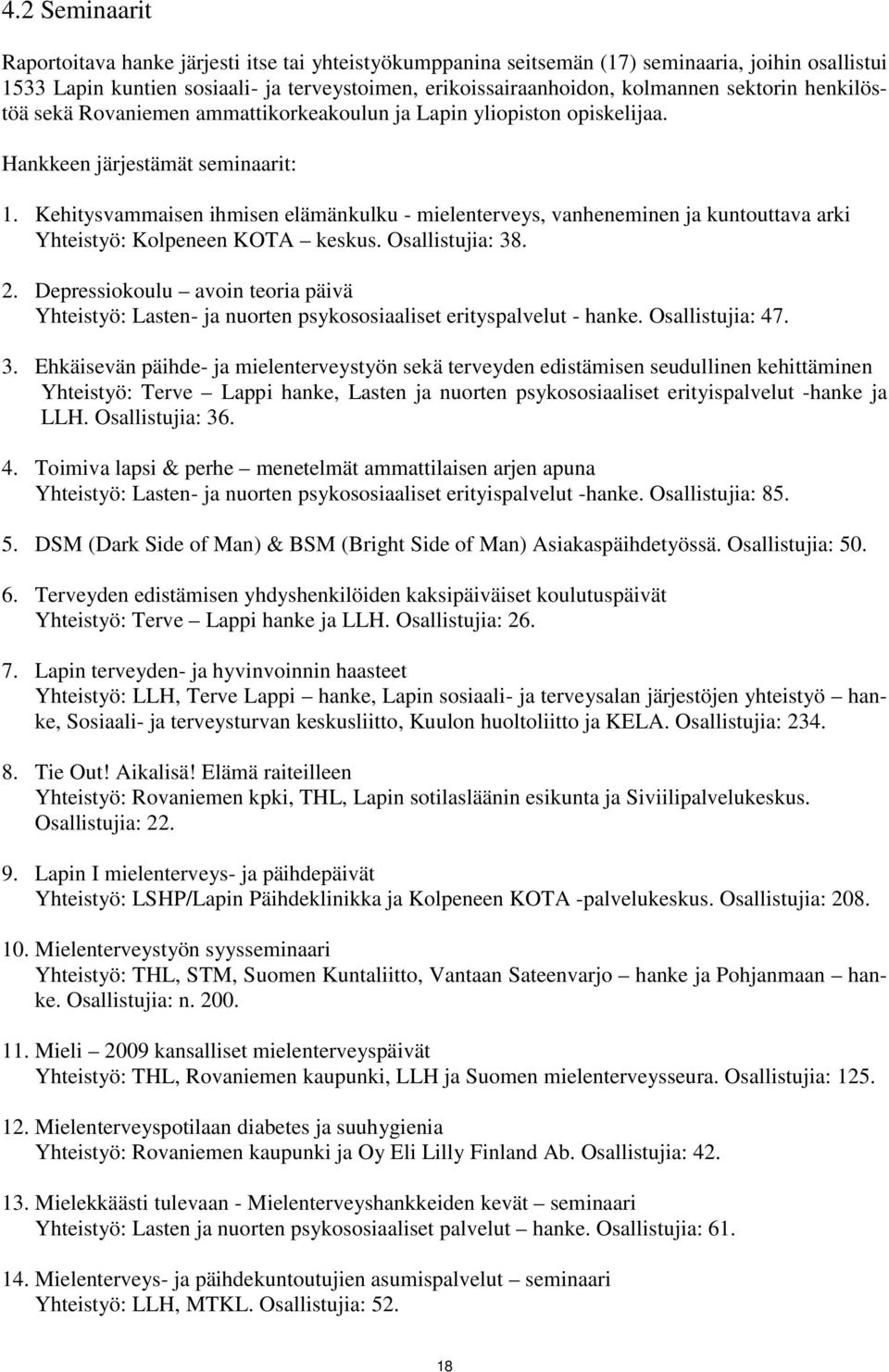 Kehitysvammaisen ihmisen elämänkulku - mielenterveys, vanheneminen ja kuntouttava arki Yhteistyö: Kolpeneen KOTA keskus. Osallistujia: 38. 2.