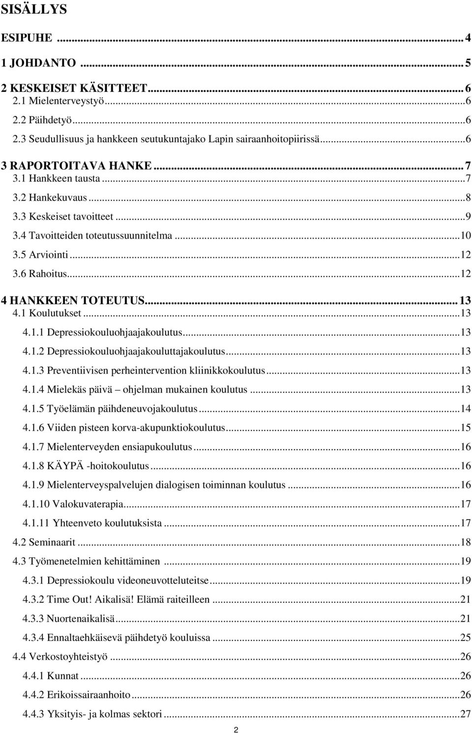 .. 12 4 HANKKEEN TOTEUTUS... 13 4.1 Koulutukset... 13 4.1.1 Depressiokouluohjaajakoulutus... 13 4.1.2 Depressiokouluohjaajakouluttajakoulutus... 13 4.1.3 Preventiivisen perheintervention kliinikkokoulutus.