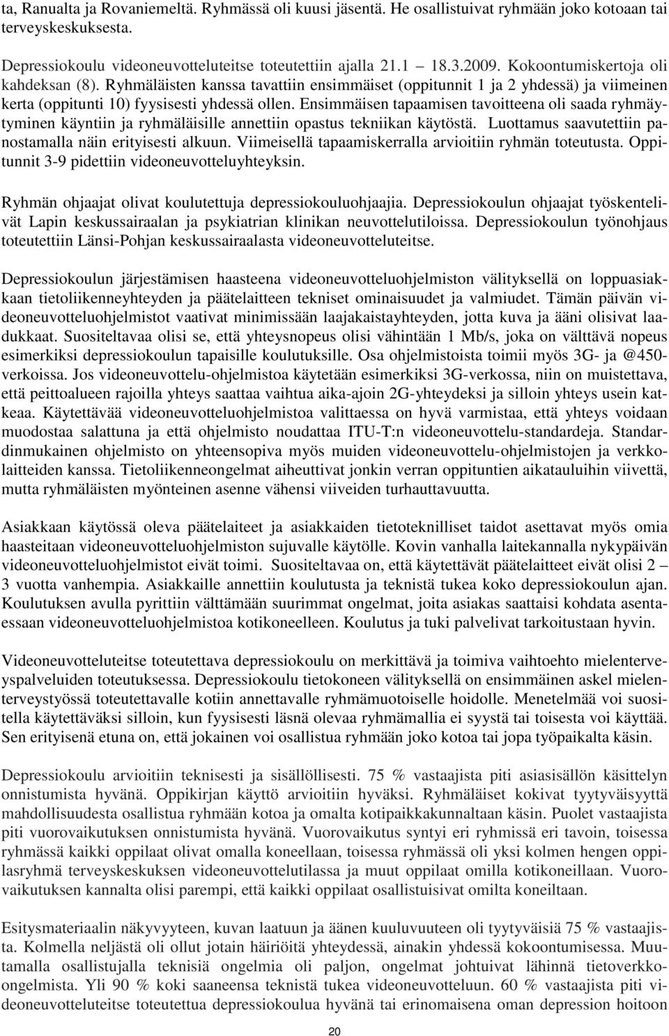 Ensimmäisen tapaamisen tavoitteena oli saada ryhmäytyminen käyntiin ja ryhmäläisille annettiin opastus tekniikan käytöstä. Luottamus saavutettiin panostamalla näin erityisesti alkuun.