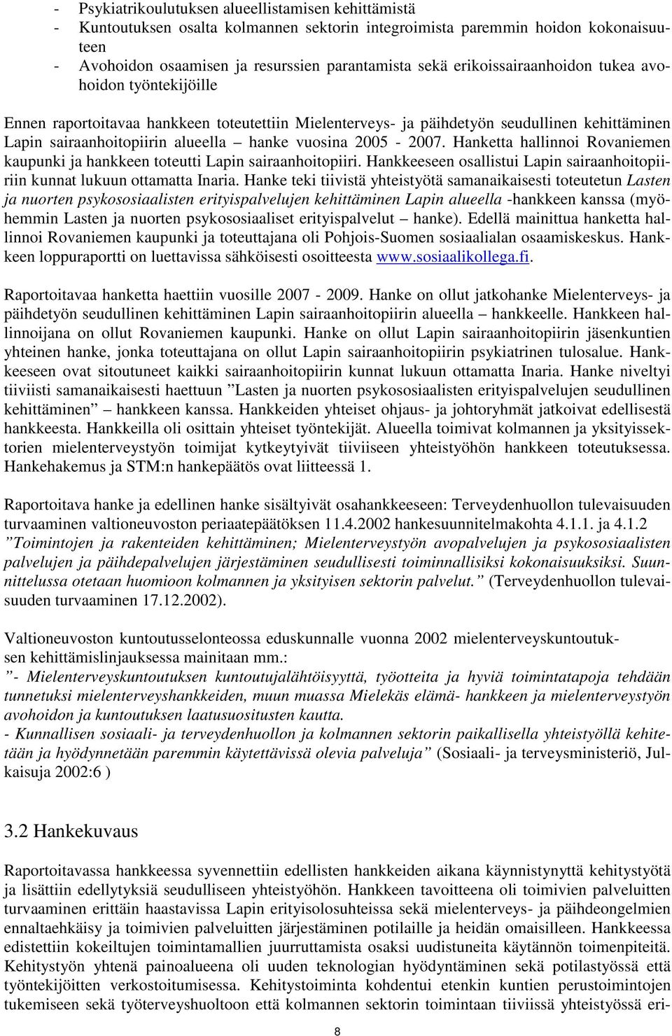 2005-2007. Hanketta hallinnoi Rovaniemen kaupunki ja hankkeen toteutti Lapin sairaanhoitopiiri. Hankkeeseen osallistui Lapin sairaanhoitopiiriin kunnat lukuun ottamatta Inaria.