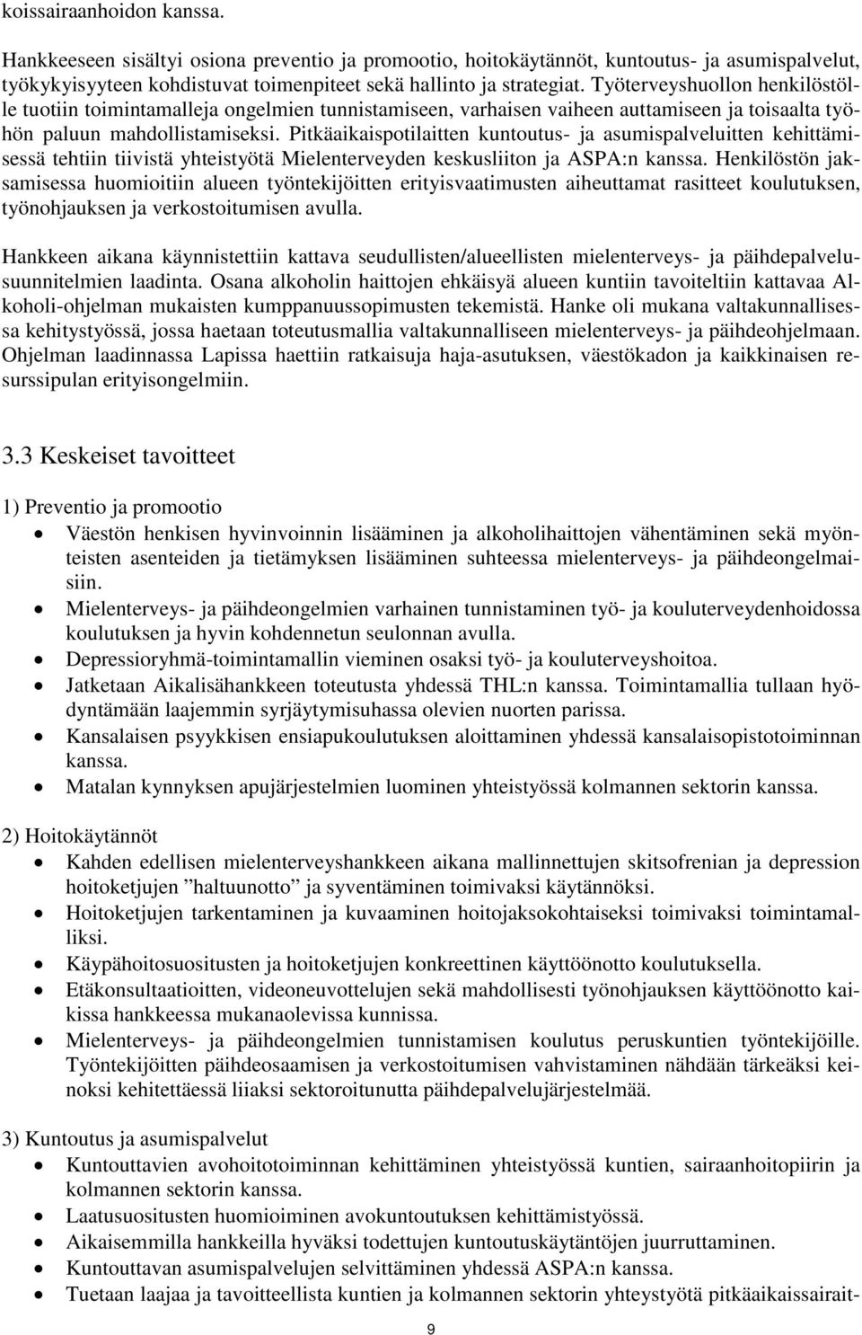 Pitkäaikaispotilaitten kuntoutus- ja asumispalveluitten kehittämisessä tehtiin tiivistä yhteistyötä Mielenterveyden keskusliiton ja ASPA:n kanssa.