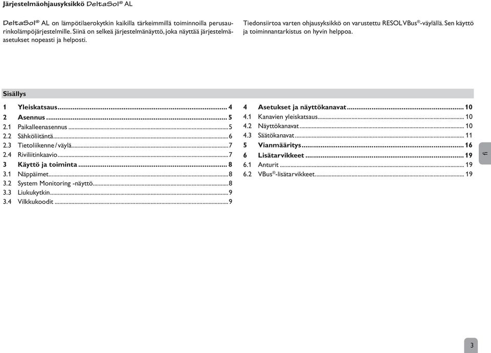 Sen käyttö ja toiminnantarkistus on hyvin helppoa. Sisällys 1 Yleiskatsaus... 4 2 Asennus... 5 2.1 Paikalleenasennus...5 2.2 Sähköliitäntä...6 2.3 Tietoliikenne / väylä...7 2.4 Riviliitinkaavio.