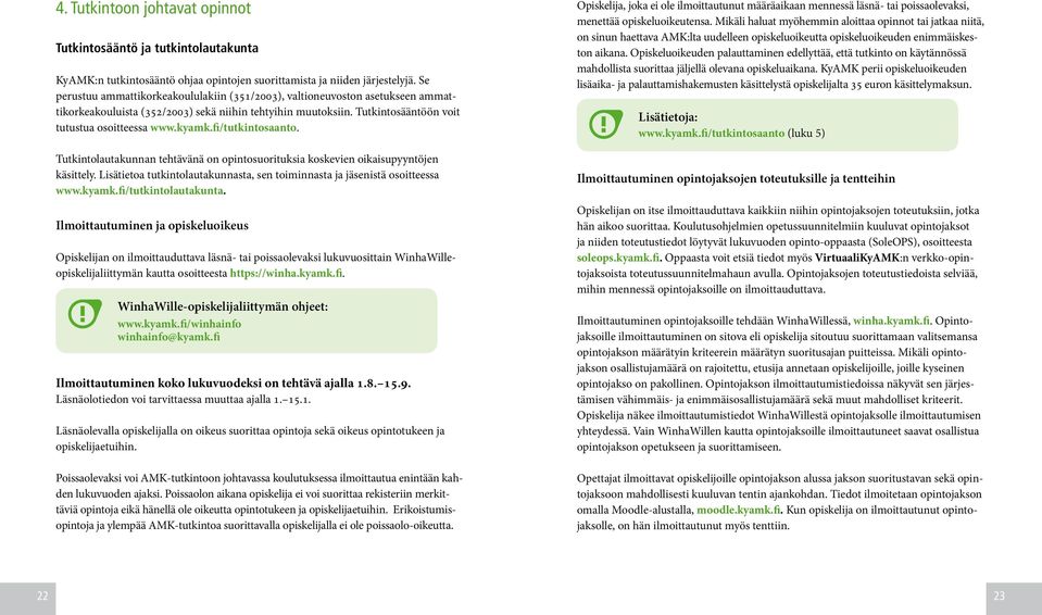 fi/tutkintosaanto. Tutkintolautakunnan tehtävänä on opintosuorituksia koskevien oikaisupyyntöjen käsittely. Lisätietoa tutkintolautakunnasta, sen toiminnasta ja jäsenistä osoitteessa www.kyamk.