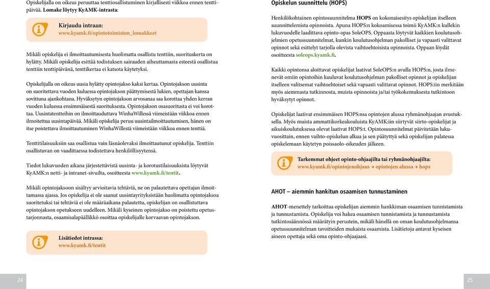 Mikäli opiskelija esittää todistuksen sairauden aiheuttamasta esteestä osallistua tenttiin tenttipäivänä, tenttikertaa ei katsota käytetyksi.