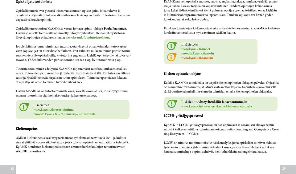Heidän yhteystietonsa löytyvät opintojen ohjauksen sivulta: www.kyamk.fi/opintojenohjaus.