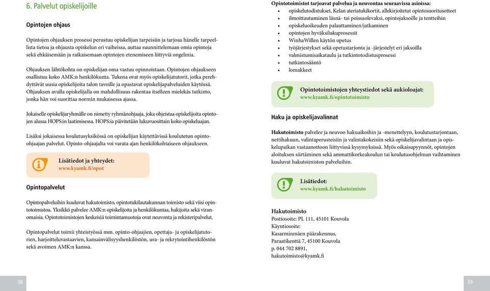 Opintojen ohjaukseen osallistuu koko AMK:n henkilökunta. Tukena ovat myös opiskelijatutorit, jotka perehdyttävät uusia opiskelijoita talon tavoille ja opastavat opiskelijapalveluiden käytössä.