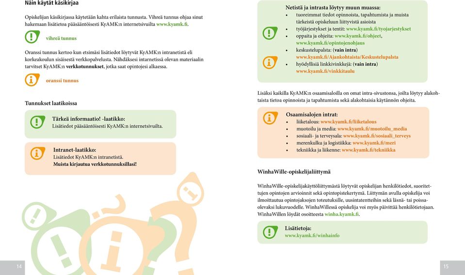 Nähdäksesi intarnetissä olevan materiaalin tarvitset KyAMK:n verkkotunnukset, jotka saat opintojesi alkaessa. oranssi tunnus Tunnukset laatikoissa Tärkeä informaatio!