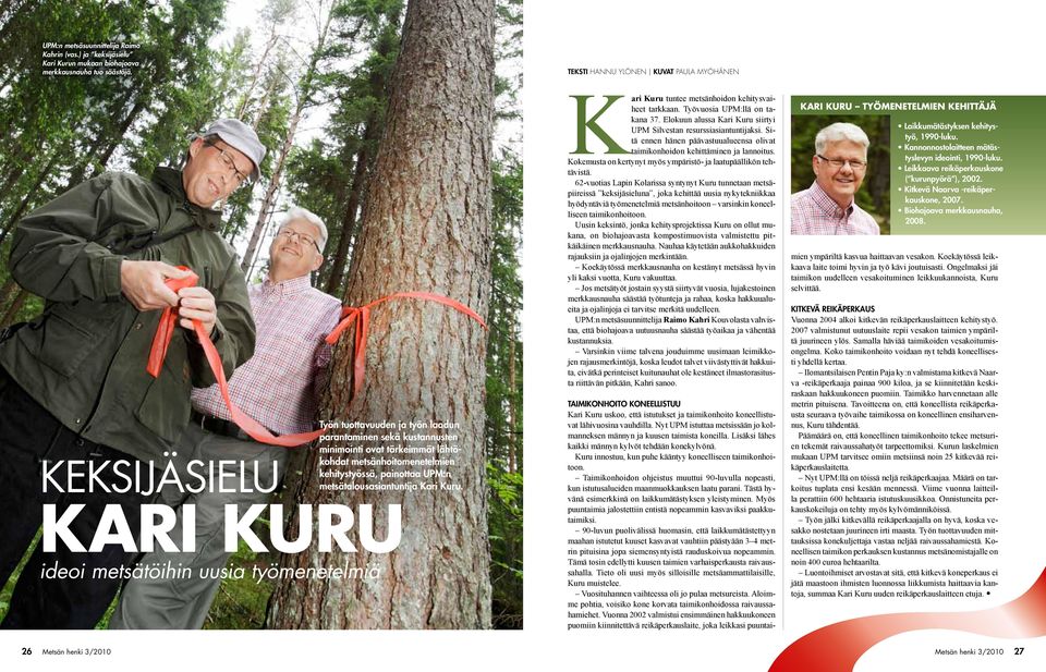 painottaa UPM:n metsätalousasiantuntija Kari Kuru. KARI KURU ideoi metsätöihin uusia työmenetelmiä Kari Kuru tuntee metsänhoidon kehitysvaiheet tarkkaan. Työvuosia UPM:llä on takana 37.