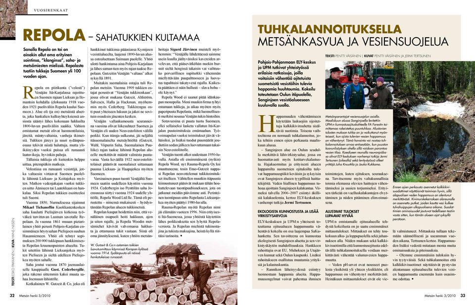 Repola on piirikunta ( volosti ) Venäjän Itä-Karjalassa rajoittuen Suomen rajaan Lieksan ja Ilomantsin kohdalla (elokuusta 1918 vuoden 1921 puoliväliin Repola kuului Suomeen.). Alue oli (ja on) metsäistä aluetta, joka hankalien kulkuyhteyksiensä ansiosta säästyi lähes kokonaan hakkuilta 1800-luvun puoliväliin saakka.