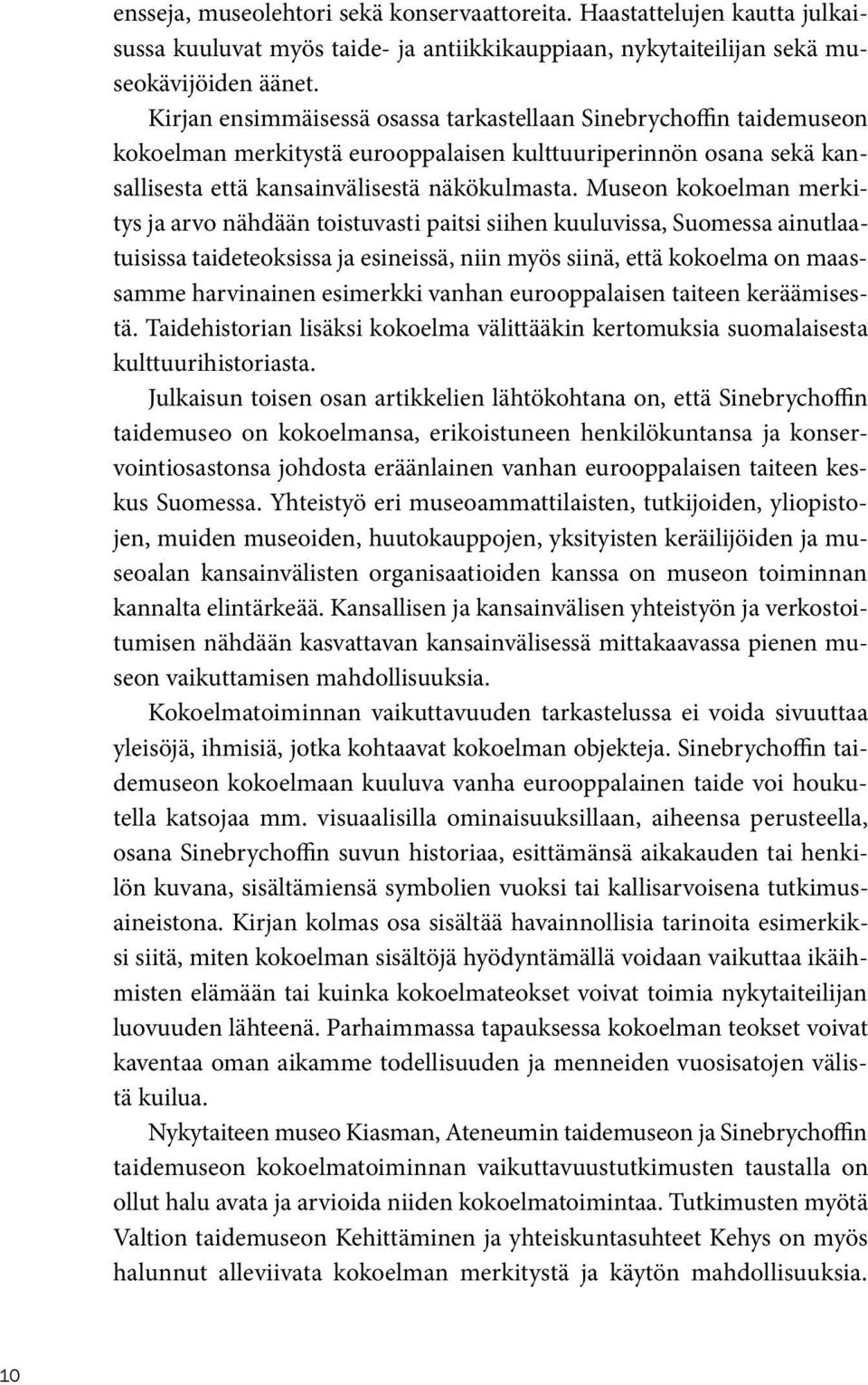 Museon kokoelman merkitys ja arvo nähdään toistuvasti paitsi siihen kuuluvissa, Suomessa ainutlaatuisissa taideteoksissa ja esineissä, niin myös siinä, että kokoelma on maassamme harvinainen