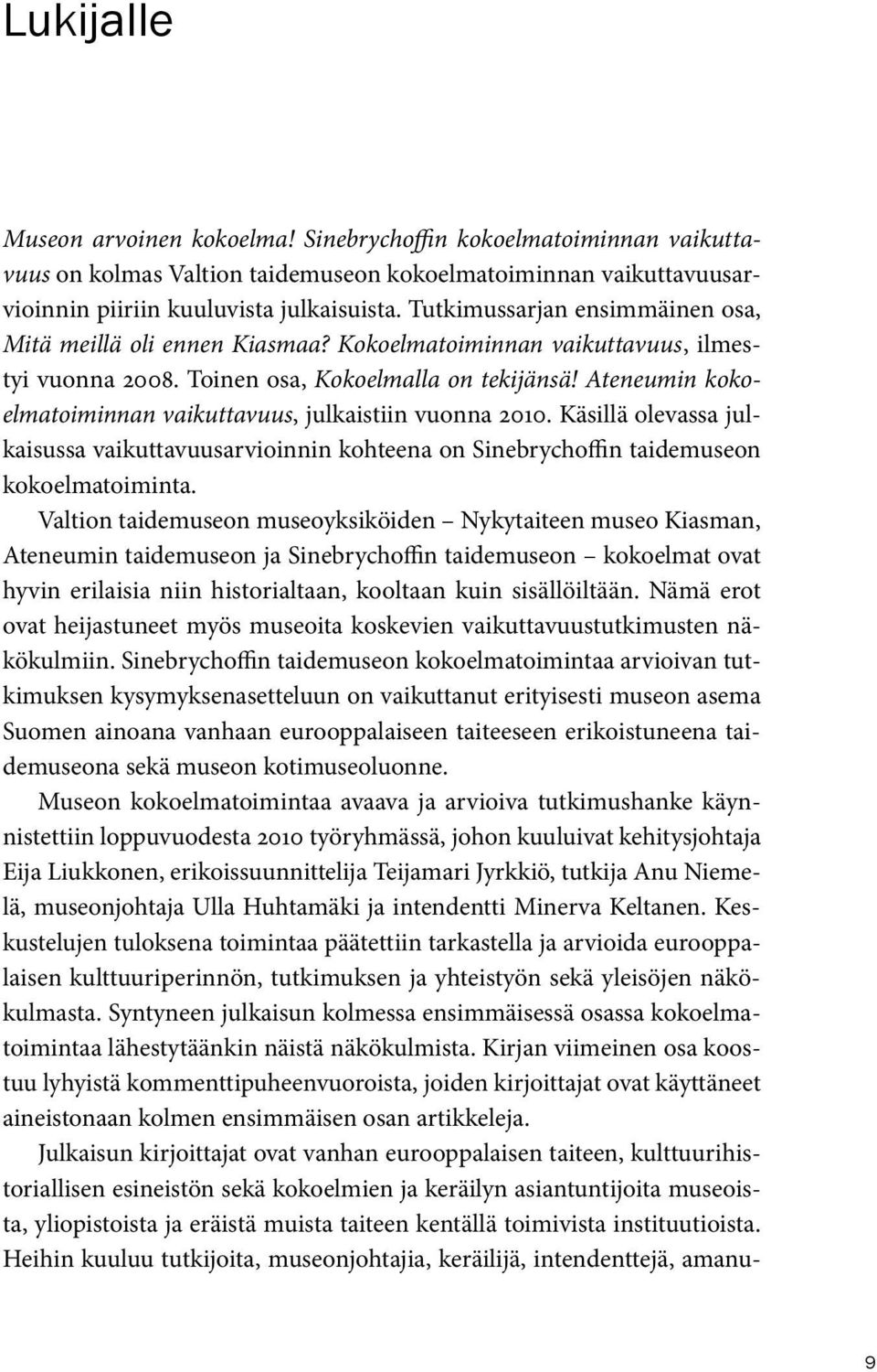 Ateneumin kokoelmatoiminnan vaikuttavuus, julkaistiin vuonna 2010. Käsillä olevassa julkaisussa vaikuttavuusarvioinnin kohteena on Sinebrychoffin taidemuseon kokoelmatoiminta.