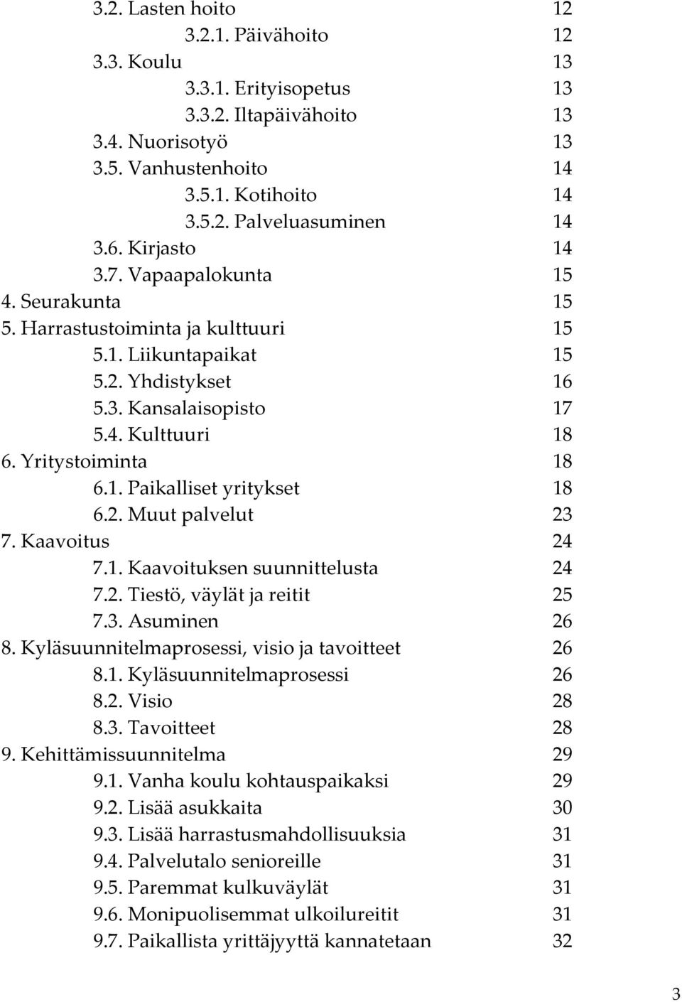 2. Muut palvelut 23 7. Kaavoitus 24 7.1. Kaavoituksen suunnittelusta 24 7.2. Tiestö, väylät ja reitit 25 7.3. Asuminen 26 8. Kyläsuunnitelmaprosessi, visio ja tavoitteet 26 8.1. Kyläsuunnitelmaprosessi 26 8.