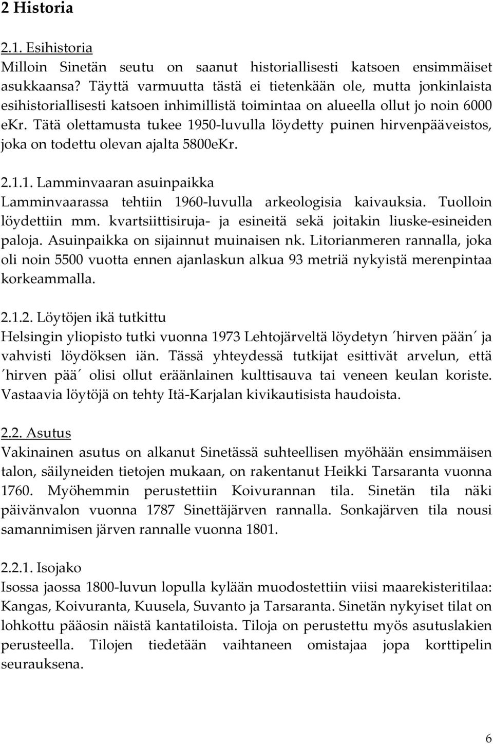 Tätä olettamusta tukee 1950-luvulla löydetty puinen hirvenpääveistos, joka on todettu olevan ajalta 5800eKr. 2.1.1. Lamminvaaran asuinpaikka Lamminvaarassa tehtiin 1960-luvulla arkeologisia kaivauksia.