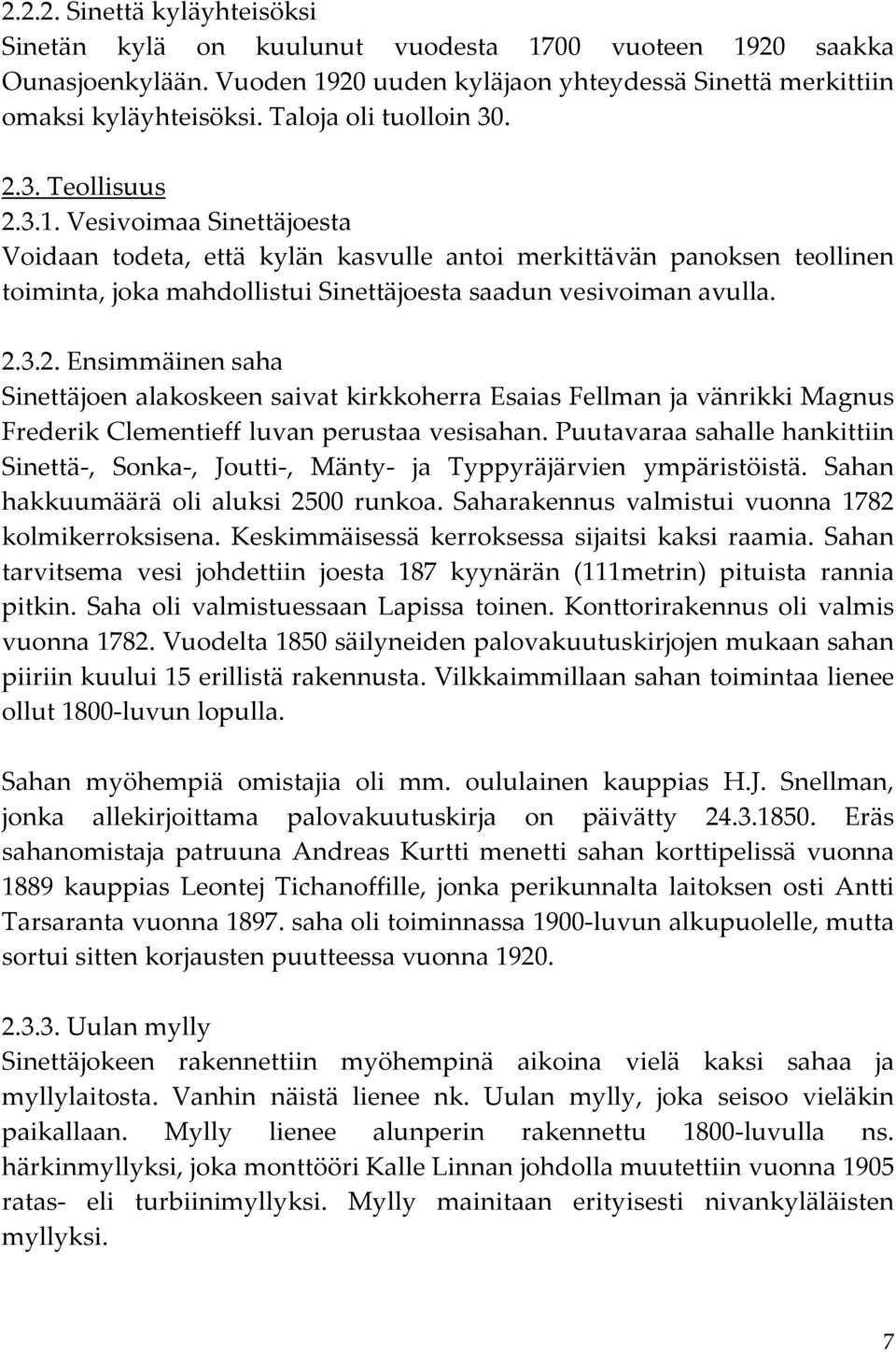 Vesivoimaa Sinettäjoesta Voidaan todeta, että kylän kasvulle antoi merkittävän panoksen teollinen toiminta, joka mahdollistui Sinettäjoesta saadun vesivoiman avulla. 2.